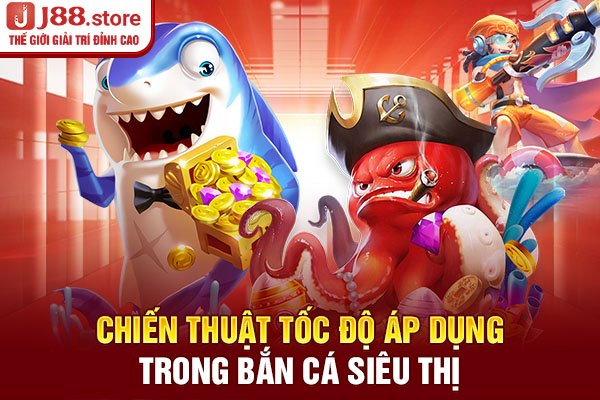 Chiến thuật tốc độ áp dụng trong bắn cá siêu thị Chiến thuật tốc độ áp dụng trong bắn cá siêu thị