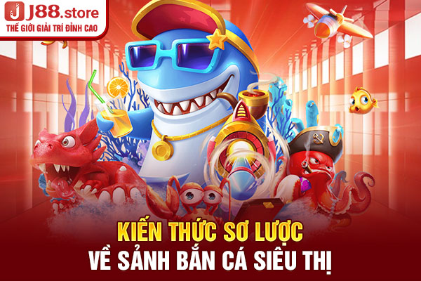 Kiến thức sơ lược về sảnh bắn cá siêu thị Kiến thức sơ lược về sảnh bắn cá siêu thị
