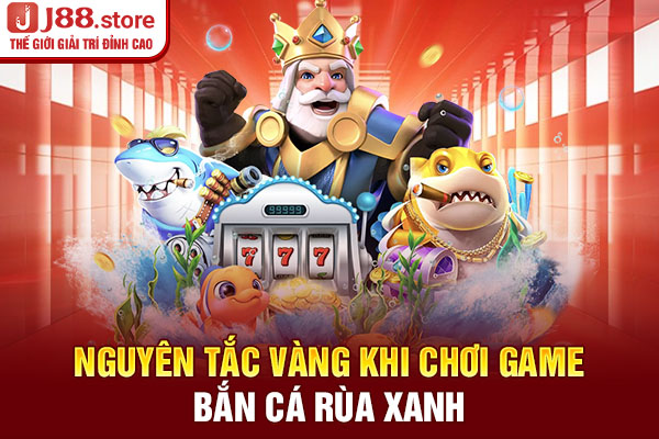 Nguyên tắc vàng khi chơi game bắn cá rùa xanh Nguyên tắc vàng khi chơi game bắn cá rùa xanh